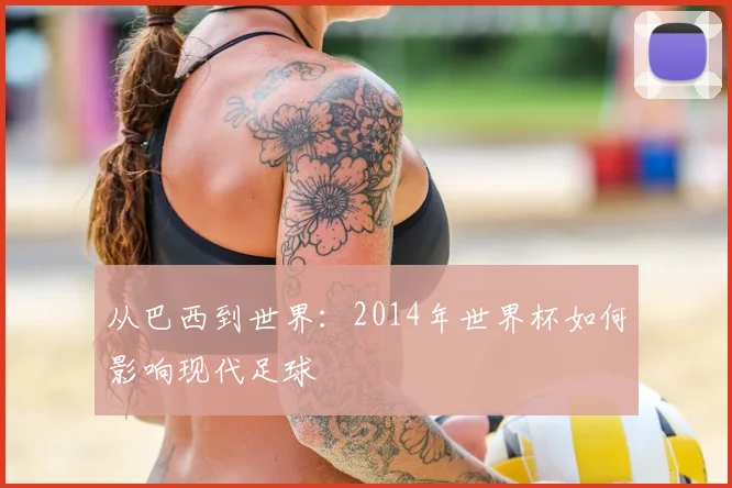 从巴西到世界：2014年世界杯如何影响现代足球